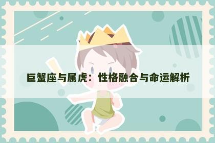 巨蟹座与属虎：性格融合与命运解析
