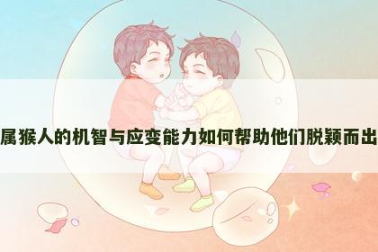 属猴人的机智与应变能力如何帮助他们脱颖而出