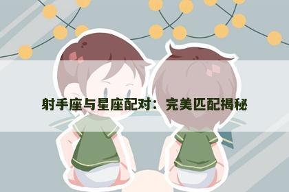 射手座与星座配对：完美匹配揭秘