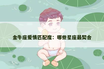 金牛座爱情匹配度：哪些星座最契合
