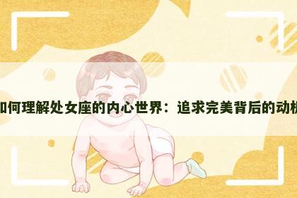 如何理解处女座的内心世界：追求完美背后的动机