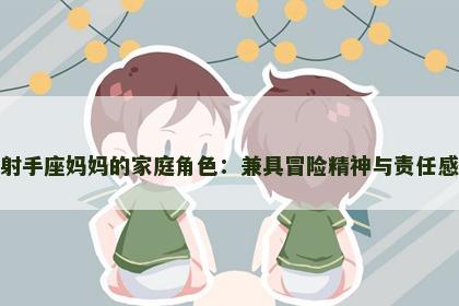 射手座妈妈的家庭角色：兼具冒险精神与责任感