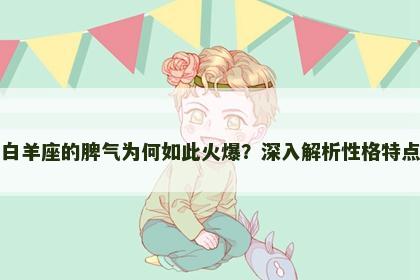 白羊座的脾气为何如此火爆？深入解析性格特点