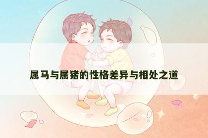 属马与属猪的性格差异与相处之道