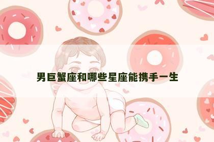 男巨蟹座和哪些星座能携手一生