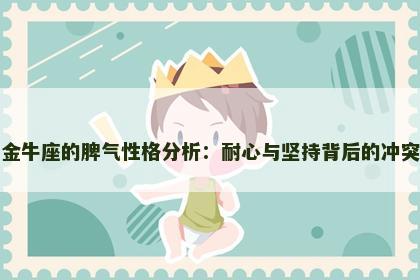 金牛座的脾气性格分析：耐心与坚持背后的冲突