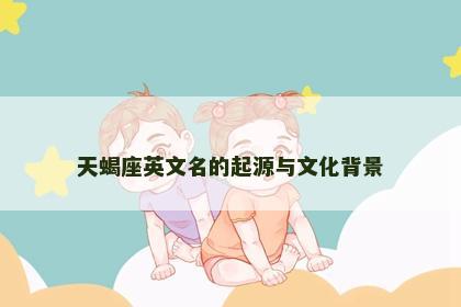 天蝎座英文名的起源与文化背景