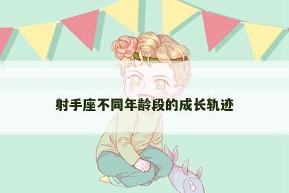 射手座不同年龄段的成长轨迹