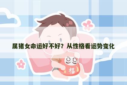 属猪女命运好不好？从性格看运势变化