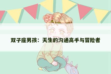 双子座男孩：天生的沟通高手与冒险者