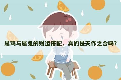 属鸡与属兔的财运搭配，真的是天作之合吗？