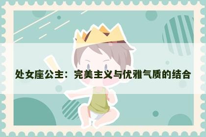 处女座公主：完美主义与优雅气质的结合