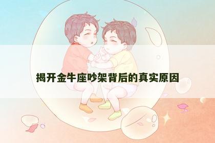揭开金牛座吵架背后的真实原因