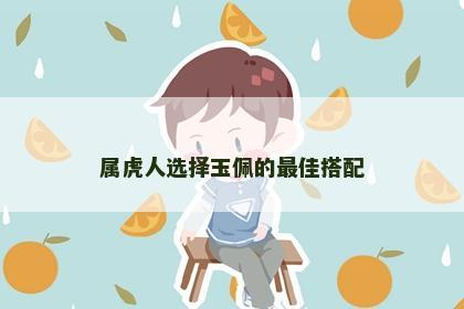 属虎人选择玉佩的最佳搭配