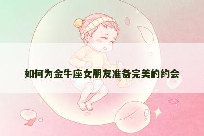 如何为金牛座女朋友准备完美的约会