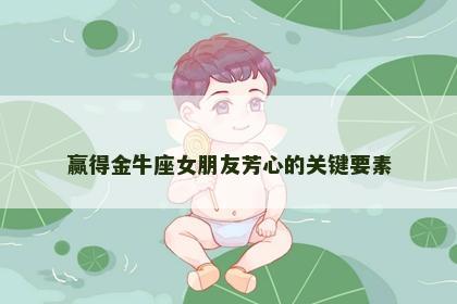 赢得金牛座女朋友芳心的关键要素