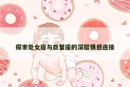 探索处女座与巨蟹座的深层情感连接