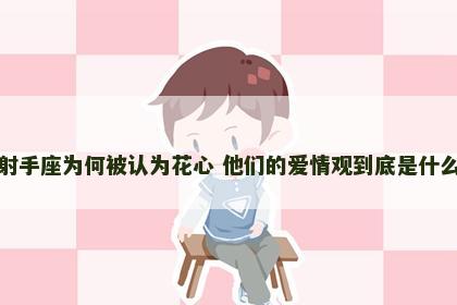 射手座为何被认为花心 他们的爱情观到底是什么