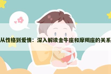 从性格到爱情：深入解读金牛座和摩羯座的关系
