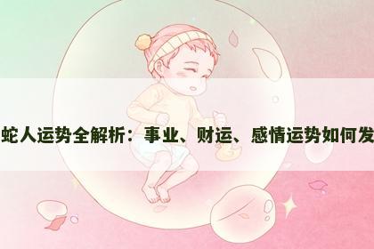 属蛇人运势全解析：事业、财运、感情运势如何发展