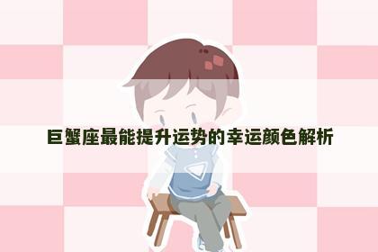 巨蟹座最能提升运势的幸运颜色解析