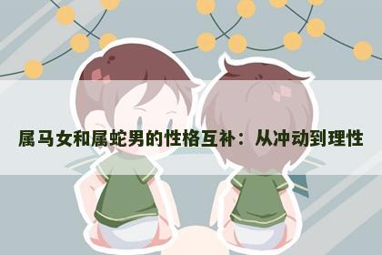 属马女和属蛇男的性格互补：从冲动到理性
