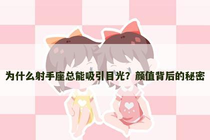 为什么射手座总能吸引目光？颜值背后的秘密