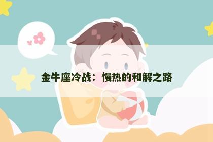金牛座冷战：慢热的和解之路