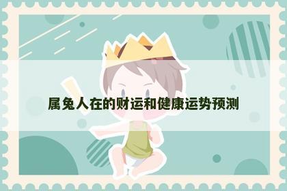 属兔人在的财运和健康运势预测
