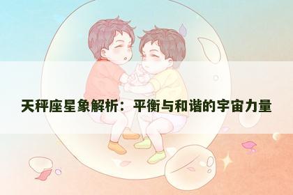 天秤座星象解析：平衡与和谐的宇宙力量