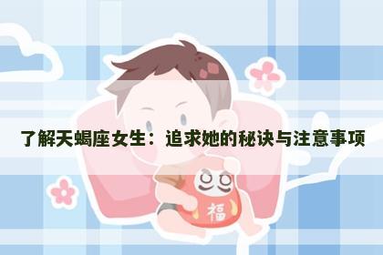 了解天蝎座女生：追求她的秘诀与注意事项