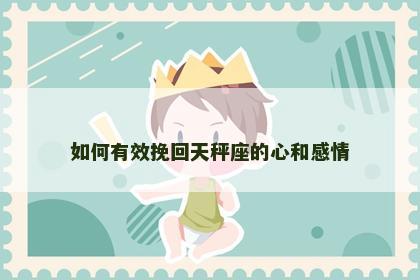 如何有效挽回天秤座的心和感情