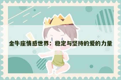 金牛座情感世界：稳定与坚持的爱的力量