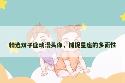 精选双子座动漫头像，捕捉星座的多面性