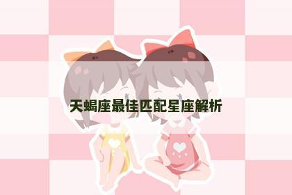 天蝎座最佳匹配星座解析