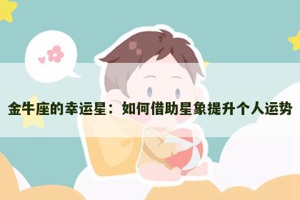 金牛座的幸运星：如何借助星象提升个人运势