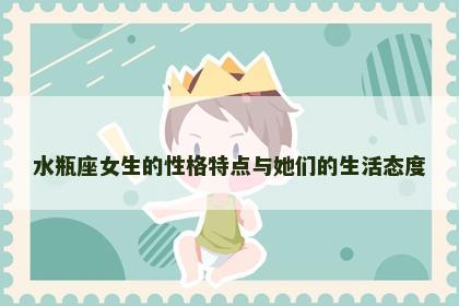 水瓶座女生的性格特点与她们的生活态度