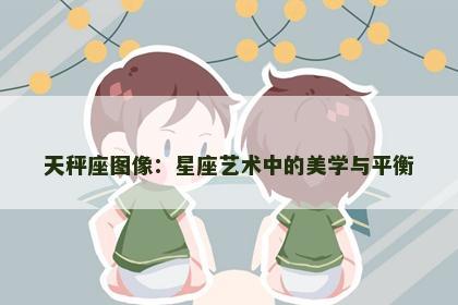 天秤座图像：星座艺术中的美学与平衡