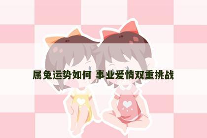 属兔运势如何 事业爱情双重挑战
