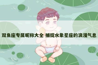 双鱼座专属昵称大全 捕捉水象星座的浪漫气息