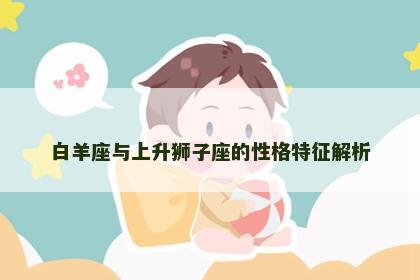 白羊座与上升狮子座的性格特征解析