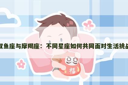 双鱼座与摩羯座：不同星座如何共同面对生活挑战