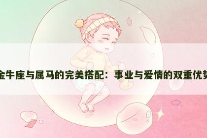 金牛座与属马的完美搭配：事业与爱情的双重优势