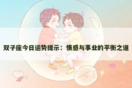 双子座今日运势提示：情感与事业的平衡之道