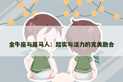 金牛座与属马人：踏实与活力的完美融合