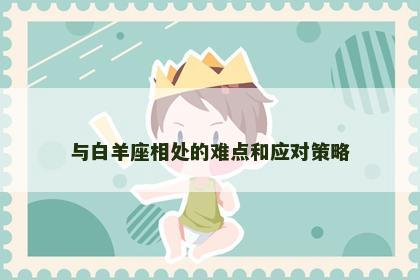 与白羊座相处的难点和应对策略