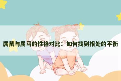 属鼠与属马的性格对比：如何找到相处的平衡