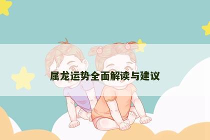 属龙运势全面解读与建议