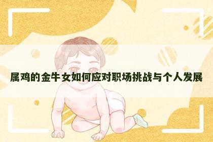 属鸡的金牛女如何应对职场挑战与个人发展