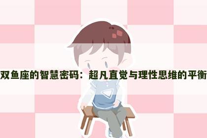 双鱼座的智慧密码：超凡直觉与理性思维的平衡
